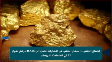 ارتفاع الذهب.. أسعار الذهب في الإمارات تصل إلى 357.75 درهم لعيار 21 في تعاملات الأربعاء